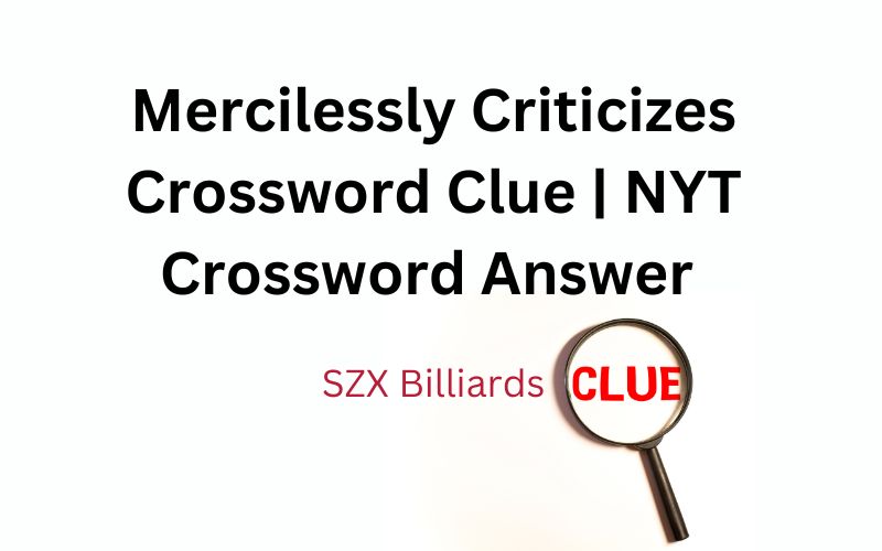 Mercilessly Criticizes Crossword Clue | NYT Crossword Answer
